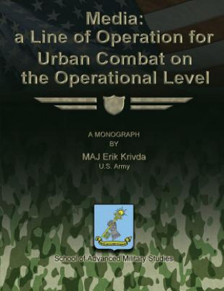 Könyv Media: A Line of Operation for Urban Combat on the Operational Level Us Army Maj Erik Krivda