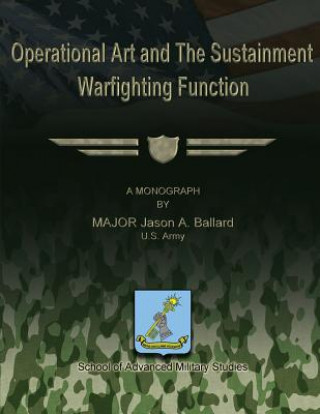 Knjiga Operational Art and The Sustainment Warfighting Function Us Army Major Jason a Ballard