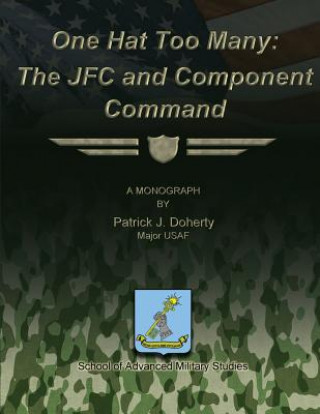 Knjiga One Hat Too Many: The JFC and Component Command Major Usaf Patrick J Doherty