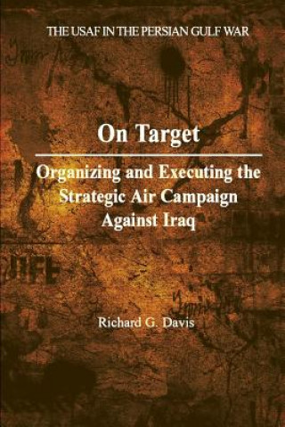 Książka On Target: Organizing and Executing the Strategic Air Campaign Against Iraq Richard G Davis