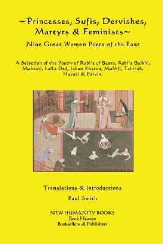 Książka Princesses, Sufis, Dervishes, Martyrs & Feminists: Nine Great Women Poets of the East A Selection of the Poetry of Rabi?a of Basra, Rabi?a Balkhi, Mah Paul Smith