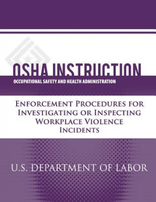 Knjiga OSHA Instruction: Enforcement Procedures for Investigating or Inspecting Workplace Violence Incidents U S Department of Labor