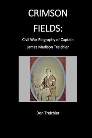 Carte Crimson Fields: Civil War Biography of Captain James Madison Treichler Don Treichler