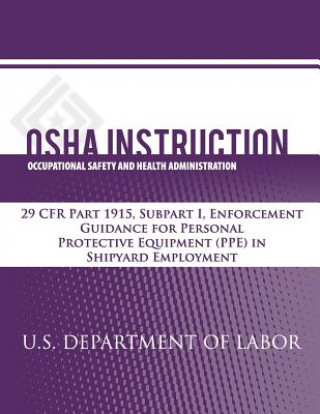 Kniha OSHA Instruction: 29 CFR Part 1915, Subpart I, Enforcement Guidance for Personal Protective Equipment (PPE) in Shipyard Employment U S Department of Labor