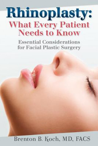 Książka Rhinoplasty: What Every Patient Needs to Know: Essential Considerations for Facial Plastic Surgery Brenton B Koch M D