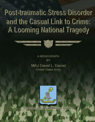 Knjiga Post-Traumatic Stress Disorder and the Casual Link to Crime: A Looming National Tragedy Us Army Maj David L Daniel