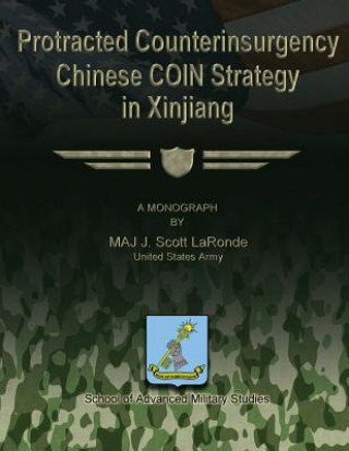 Könyv Protracted Counterinsurgency - Chinese COIN Strategy in Xinjiang Us Army Maj J Scott Laronde