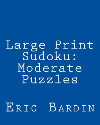 Книга Large Print Sudoku: Moderate Puzzles: Fun, Large Grid Sudoku Puzzles Eric Bardin