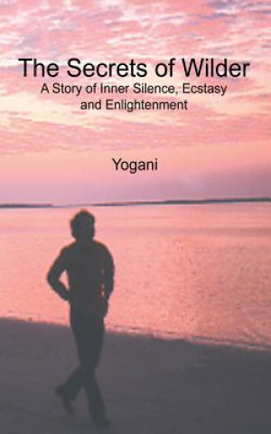 Kniha The Secrets of Wilder - A Story of Inner Silence, Ecstasy and Enlightenment: (2012 Compact Edition) Yogani