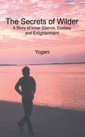 Knjiga The Secrets of Wilder - A Story of Inner Silence, Ecstasy and Enlightenment: (2012 Compact Edition) Yogani