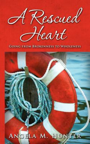 Könyv A Rescued Heart: Going from Brokenness to Wholeness Angela M Hunter