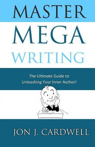 Kniha Master Mega Writing: The Ultimate Guide to Unleashing Your Inner Author Jon J Cardwell