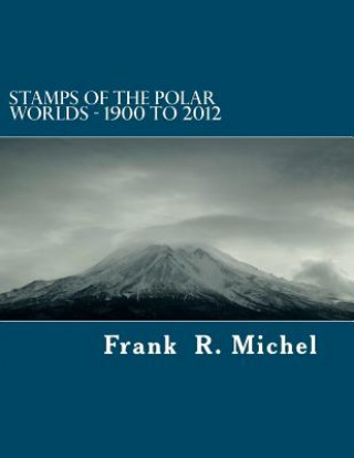 Buch Stamps of the Polar Worlds - 1900 to 2012: A study of the Polar Regions of the world and their relationships to the human condition of our planet. Frank R Michel