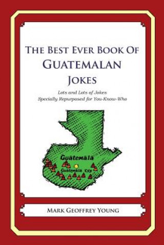 Książka The Best Ever Book of Guatemalan Jokes: Lots and Lots of Jokes Specially Repurposed for You-Know-Who Mark Geoffrey Young