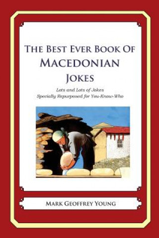 Kniha The Best Ever Book of Macedonian Jokes: Lots and Lots of Jokes Specially Repurposed for You-Know-Who Mark Geoffrey Young
