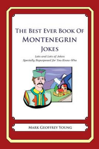 Kniha The Best Ever Book of Montenegrin Jokes: Lots and Lots of Jokes Specially Repurposed for You-Know-Who Mark Geoffrey Young