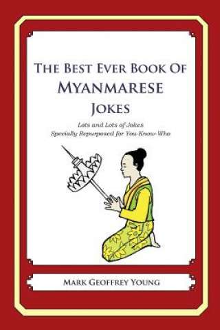 Carte The Best Ever Book of Myanmarese Jokes: Lots and Lots of Jokes Specially Repurposed for You-Know-Who Mark Geoffrey Young