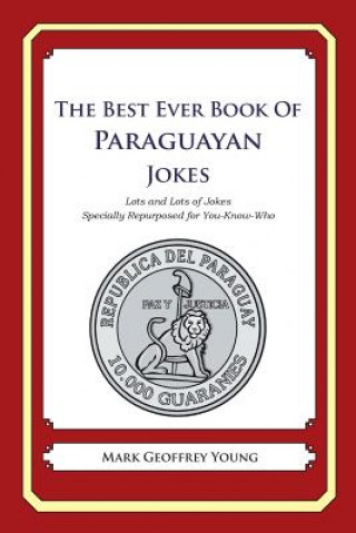 Carte The Best Ever Book of Paraguayan Jokes: Lots and Lots of Jokes Specially Repurposed for You-Know-Who Mark Geoffrey Young