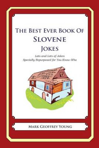 Kniha The Best Ever Book of Slovene Jokes: Lots and Lots of Jokes Specially Repurposed for You-Know-Who Mark Geoffrey Young