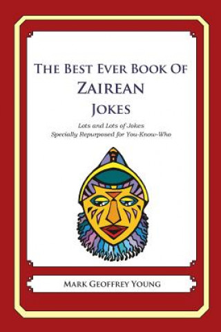 Könyv The Best Ever Book Zairean Jokes: Lots and Lots of Jokes Specially Repurposed for You-Know-Who Mark Geoffrey Young