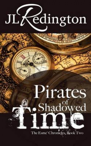 Carte Pirates of Shadowed Time: The Esme Chronicles Jl Redington