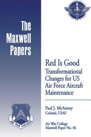 Carte Red is Good: Transformational Changes for US Air Force Aircraft Maintenance: Maxwell Paper No. 46 Colonel Usaf Paul J McAneny
