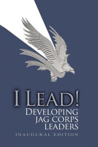 Kniha I Lead! Developing JAG Corps Leaders Usaf Major General Jack L Rives