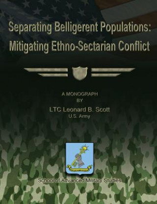 Knjiga Separating Belligerent Populations: Mitigating Ethno-Sectarian Conflict Us Army Ltc Leonard B Scott