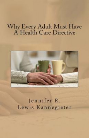 Carte Why Every Adult Must Have A Health Care Directive Jennifer R Lewis Kannegieter