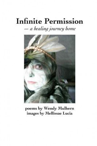 Könyv Infinite Permission: A Healing Journey Home Wendy Mulhern