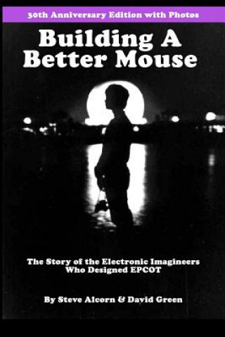 Buch Building A Better Mouse, 30th Anniversary Edition: The Story Of The Electronic Imagineers Who Designed Epcot Steve Alcorn