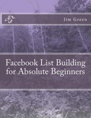 Kniha Facebook List Building for Absolute Beginners Jim Green