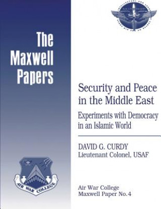 Book Security and Peace in the Middle East: Experiments with Democracy in an Islamic World: Maxwell Paper No. 4 Lieutenant Colonel Usaf David G Curdy