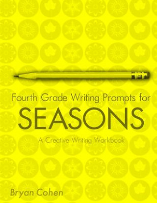 Knjiga Fourth Grade Writing Prompts for Seasons: A Creative Writing Workbook Bryan Cohen