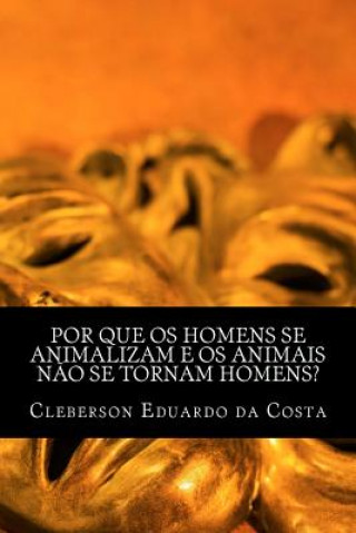 Kniha por que os homens se animalizam e os animais nao se tornam homens? Cleberson Eduardo Da Costa