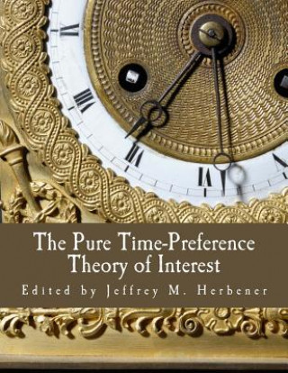 Könyv The Pure Time-Preference Theory of Interest (Large Print Edition) Jeffrey M Herbener