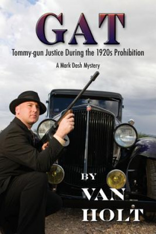 Carte Gat: Tommy-gun Justice During the 1920s Prohibition MR Van Holt