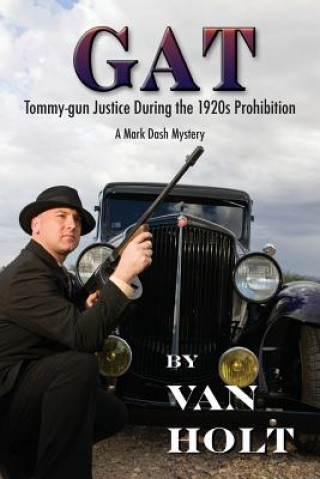 Könyv Gat: Tommy-gun Justice During the 1920s Prohibition MR Van Holt