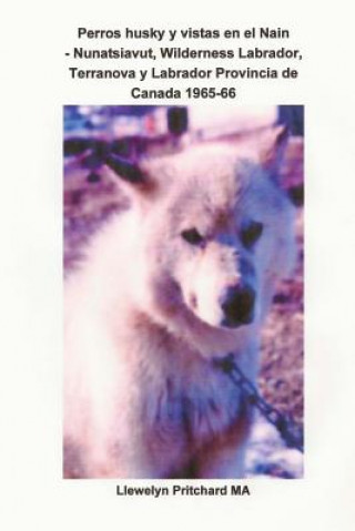 Carte Perros husky y vistas en el Nain - Nunatsiavut, Wilderness Labrador, Terranova y Labrador Provincia de Canadá 1965-1966: Álbum de Fotos Llewelyn Pritchard Ma