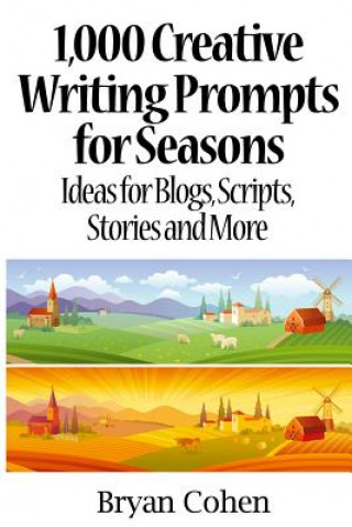 Книга 1,000 Creative Writing Prompts for Seasons: Ideas for Blogs, Scripts, Stories and More Bryan Cohen