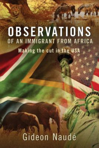 Kniha Observations of an Immigrant From Africa: Making the cut in the USA Gideon  Naude