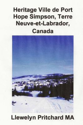 Könyv Heritage Ville de Port Hope Simpson, Terre-Neuve-Et-Labrador, Canada: Port Hope Simpson Mysteries Llewelyn Pritchard Ma