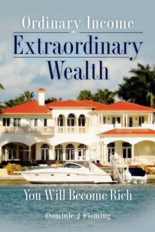 Könyv Ordinary Income Extraordinary Wealth: You Will Become Rich Dominic J Fleming