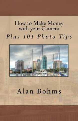 Carte How to Make Money with your Camera: Plus 101 Photo Tips Alan Bohms