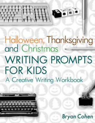 Carte Halloween, Thanksgiving and Christmas Writing Prompts for Kids: A Creative Writing Workbook Bryan Cohen