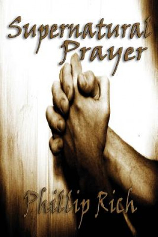 Knjiga Supernatural Prayer Phillip Rich