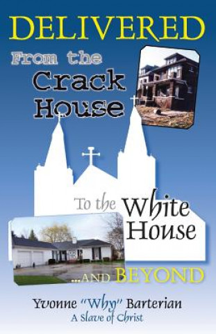 Libro Delivered: From the Crack House to the White House... and Beyond Yvonne &quot;Why&quot; Barterian