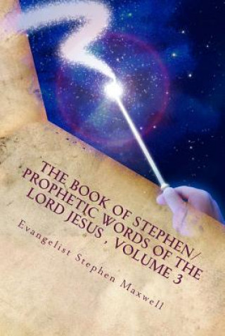 Book The Book of Stephen/Prophetic Words of the Lord Jesus, Volume 3: Spring/Summer and Fall of 2012 Rev Stephen Cortney Maxwell