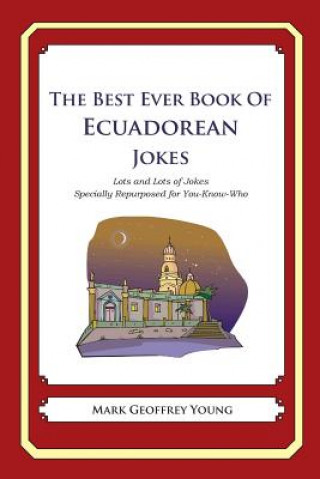 Kniha The Best Ever Book of Ecuadorean Jokes: Lots and Lots of Jokes Specially Repurposed for You-Know-Who Mark Geoffrey Young