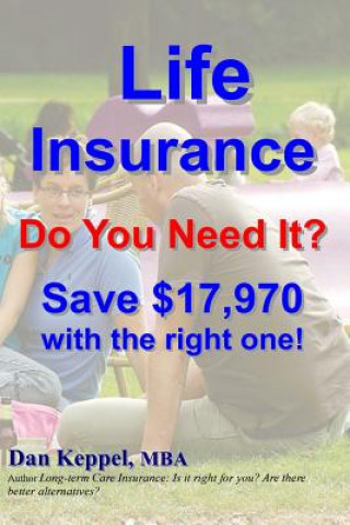 Könyv Life Insurance: Do You Need It? Save $17,970 with the right one! Dan Keppel Mba